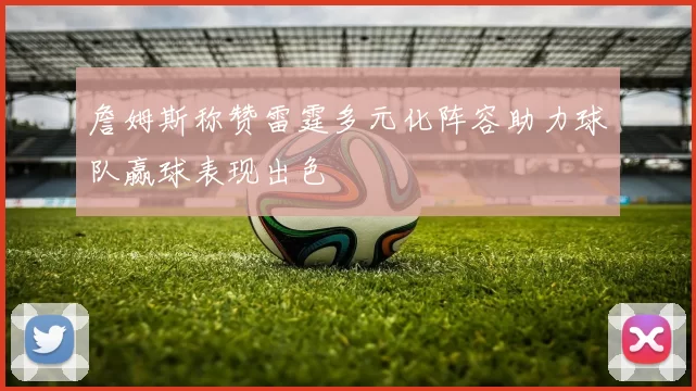 詹姆斯称赞雷霆多元化阵容助力球队赢球表现出色